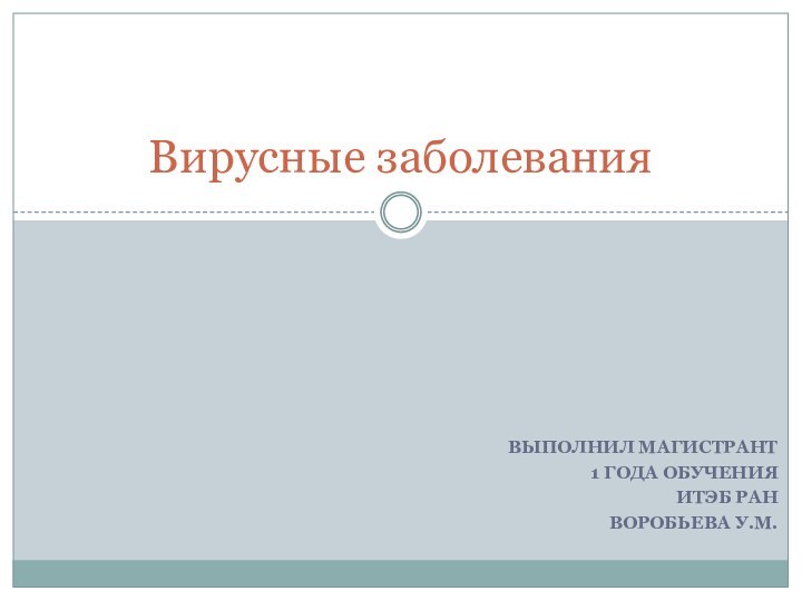 Выполнил магистрант 1 года обученияИТЭБ РАН Воробьева У.М.Вирусные заболевания