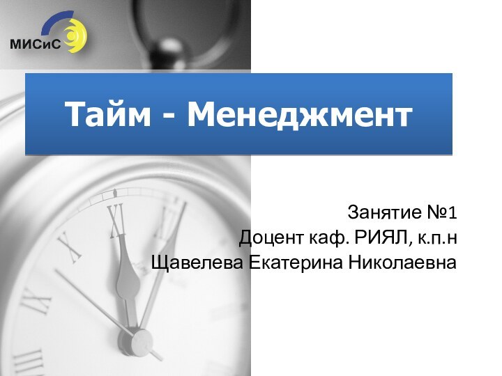 Тайм - МенеджментЗанятие №1Доцент каф. РИЯЛ, к.п.нЩавелева Екатерина Николаевна