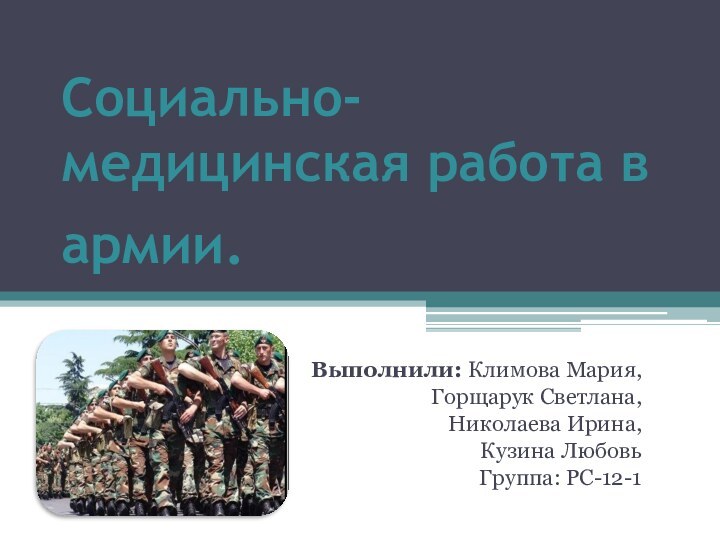 Социально-медицинская работа в армии.  Выполнили: Климова Мария, Горщарук Светлана, Николаева Ирина, Кузина ЛюбовьГруппа: РС-12-1