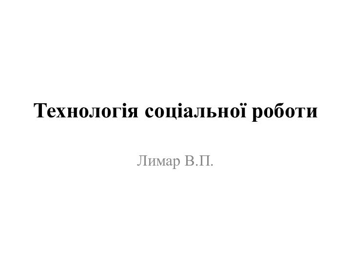 Технологія соціальної роботиЛимар В.П.