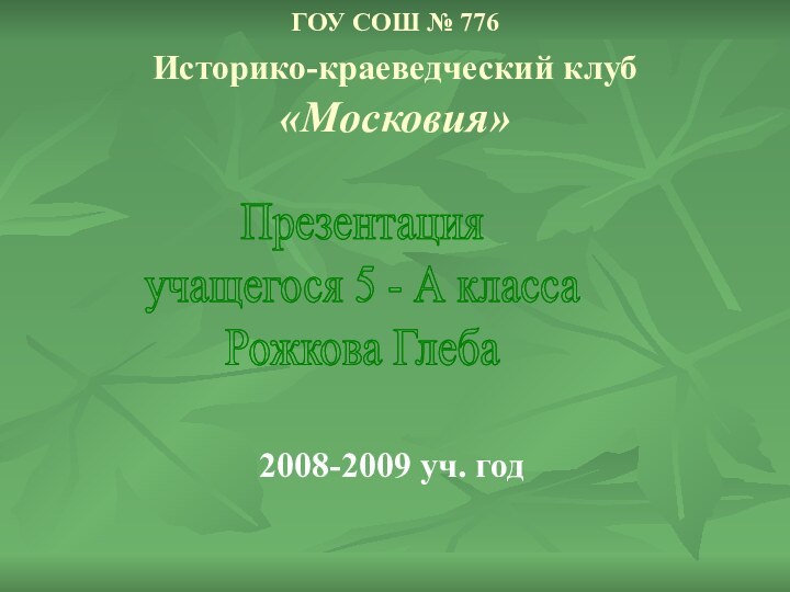 ГОУ СОШ № 776 Историко-краеведческий клуб «Московия»2008-2009 уч. год