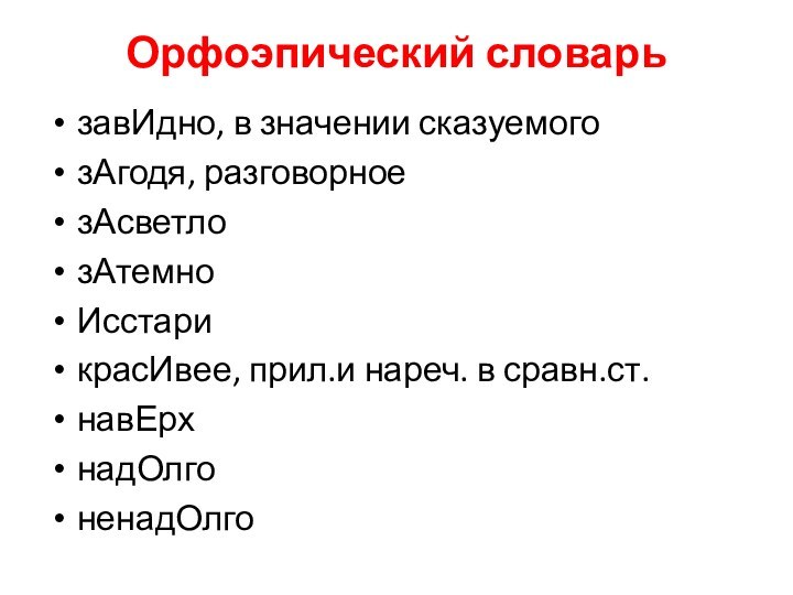 Орфоэпический словарьзавИдно, в значении сказуемогозАгодя, разговорноезАсветлозАтемноИсстарикрасИвее, прил.и нареч. в сравн.ст.навЕрхнадОлгоненадОлго