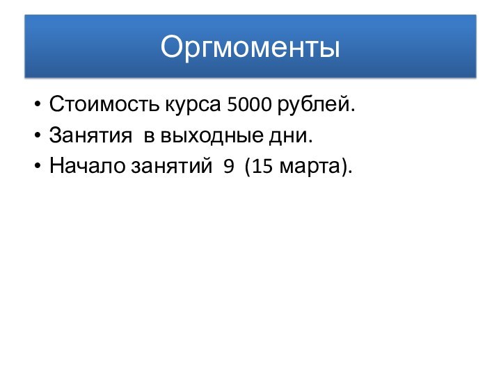 ОргмоментыСтоимость курса 5000 рублей.Занятия в выходные дни.Начало занятий 9 (15 марта).