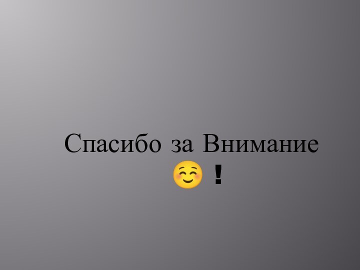 Спасибо за Внимание  !