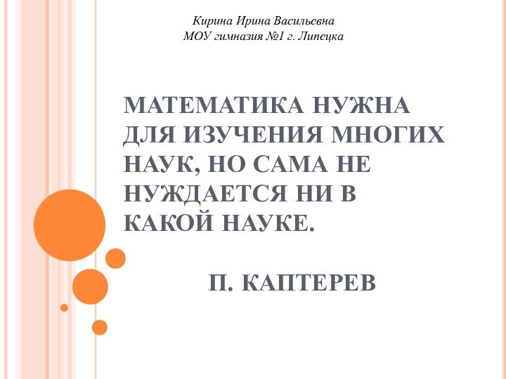 МАТЕМАТИКА НУЖНА ДЛЯ ИЗУЧЕНИЯ МНОГИХ НАУК, НО САМА НЕ НУЖДАЕТСЯ НИ В