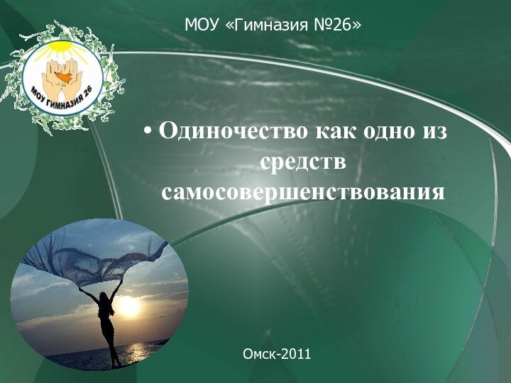 Одиночество как одно из средств самосовершенствованияМОУ «Гимназия №26»Омск-2011