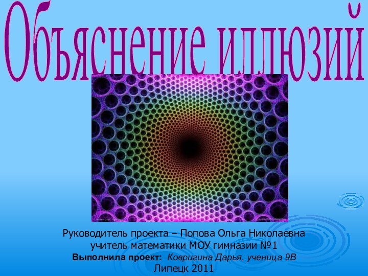 Объяснение иллюзийРуководитель проекта – Попова Ольга Николаевнаучитель математики МОУ гимназии №1Выполнила проект: