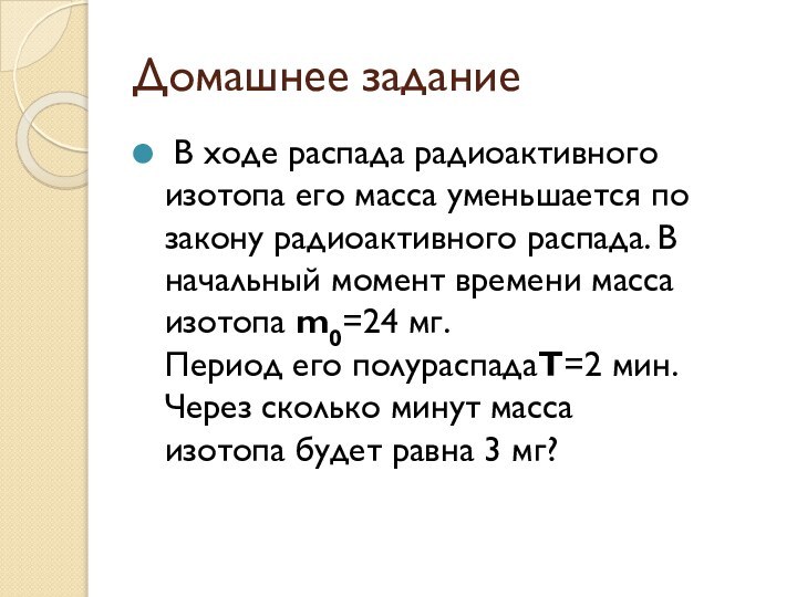 Домашнее задание В ходе распада радиоактивного изотопа его масса уменьшается по закону