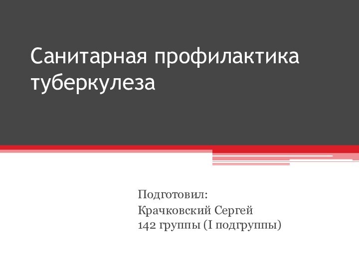 Санитарная профилактика туберкулезаПодготовил:Крачковский Сергей	 142 группы (I подгруппы)