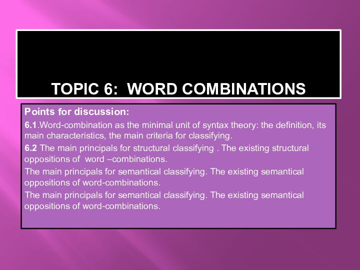 TOPIC 6: WORD COMBINATIONSPoints for discussion:6.1.Word-combination as the minimal unit of syntax