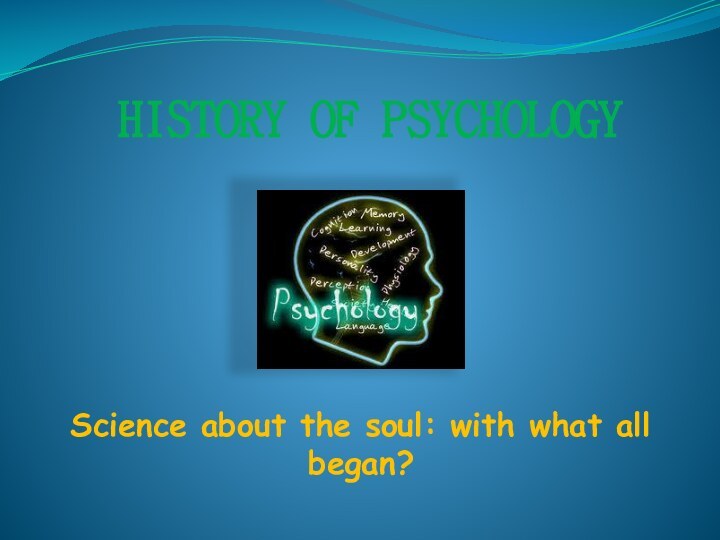 HISTORY OF PSYCHOLOGYScience about the soul: with what all began?