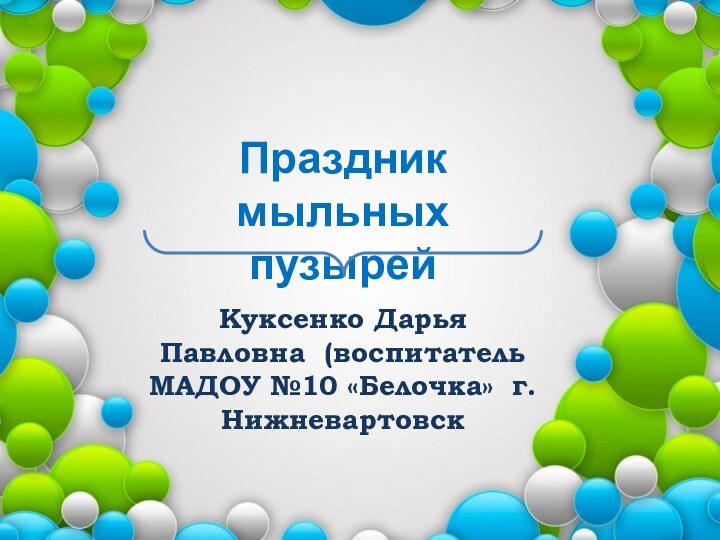 Праздник мыльных пузырейКуксенко Дарья Павловна (воспитатель МАДОУ №10 «Белочка» г.Нижневартовск