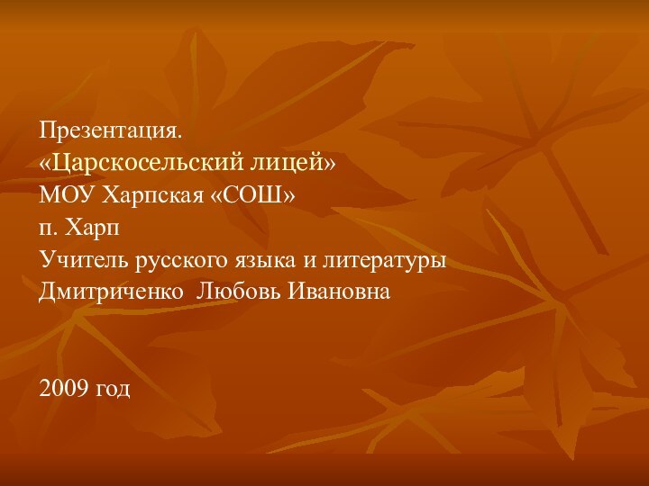 Презентация.«Царскосельский лицей»МОУ Харпская «СОШ»п. ХарпУчитель русского языка и литературыДмитриченко Любовь Ивановна2009 год