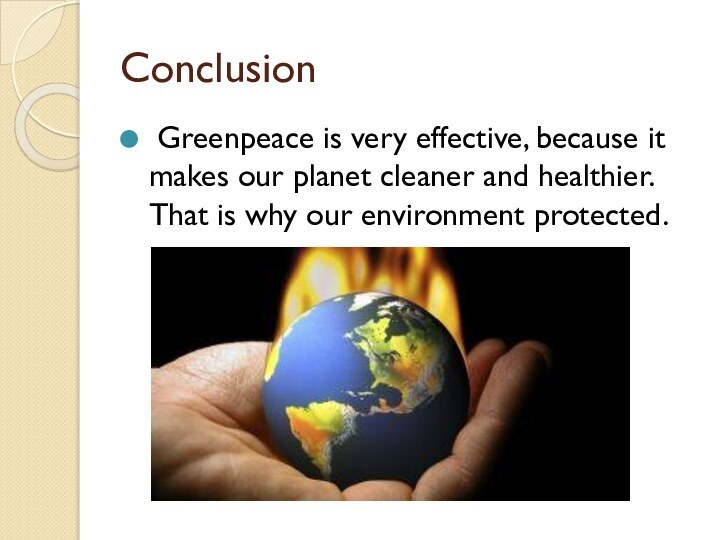 Conclusion Greenpeace is very effective, because it makes our planet cleaner and