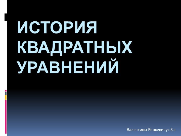 история квадратных уравненийВалентины Ринкевичус 8 а