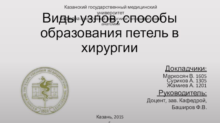 Виды узлов, способы образования петель в хирургии Докладчики: Маркосян В. 1605 Суриков А.