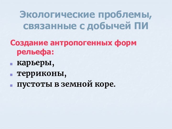 Экологические проблемы, связанные с добычей ПИСоздание антропогенных форм рельефа: карьеры, терриконы, пустоты в земной коре.