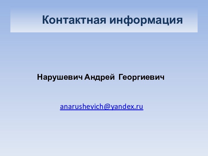 Контактная информация   Нарушевич Андрей Георгиевич anarushevich@yandex.ru