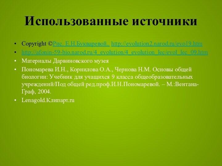 Использованные источникиCopyright ©Рис. Е.Н.Букваревой.. http://evolution2.narod.ru/evo19.htmhttp://afonin-59-bio.narod.ru/4_evolution/4_evolution_lec/evol_lec_09.htm Материалы Дарвиновского музеяПономарева И.Н., Корнилова О.А., Чернова