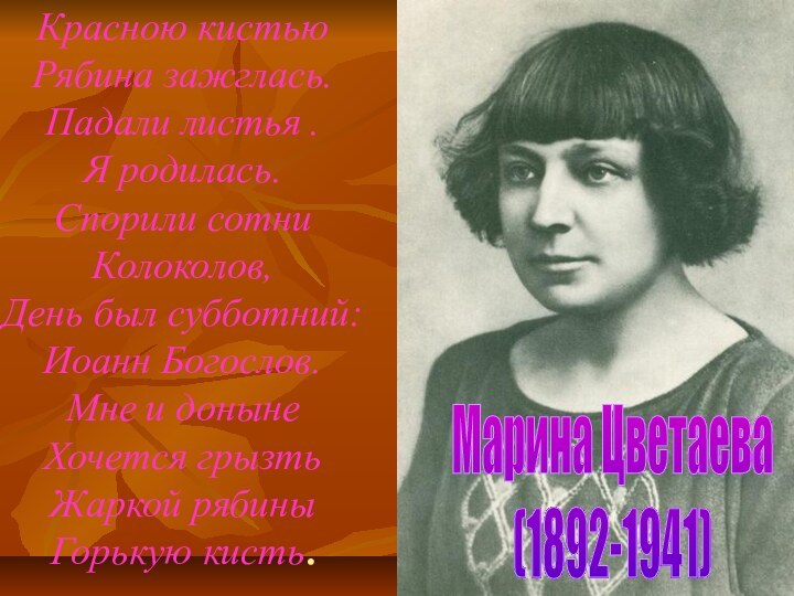 Красною кистью Рябина зажглась. Падали листья . Я родилась. Спорили сотни Колоколов,