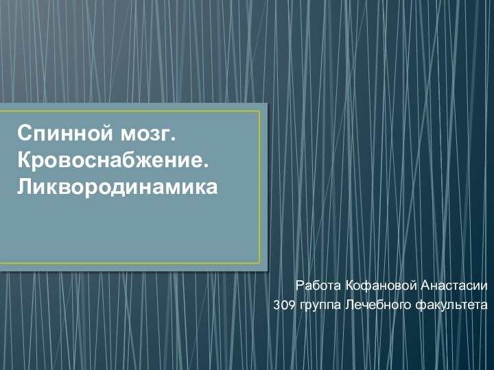 Спинной мозг. Кровоснабжение. ЛиквородинамикаРабота Кофановой Анастасии309 группа Лечебного факультета