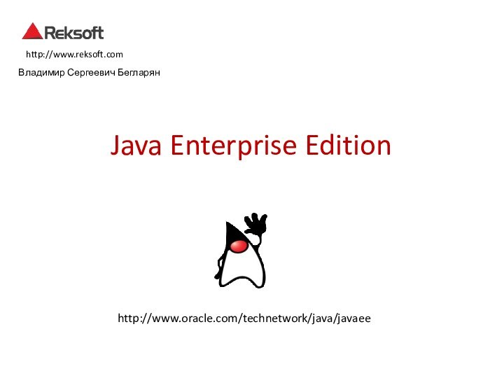 Java Enterprise EditionВладимир Сергеевич Бегларянhttp://www.reksoft.comhttp://www.oracle.com/technetwork/java/javaee