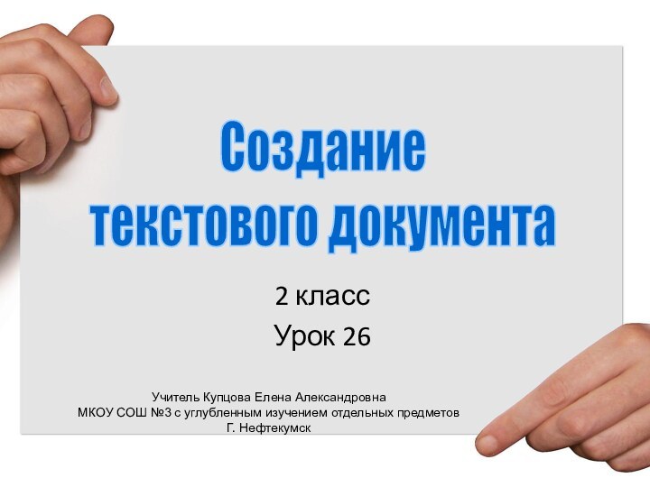 2 классУрок 26Создание текстового документаУчитель Купцова Елена АлександровнаМКОУ СОШ №3 с углубленным