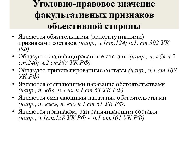 Уголовно-правовое значение факультативных признаков объективной стороныЯвляются обязательными (конститутивными) признаками составов (напр., ч.1ст.124;