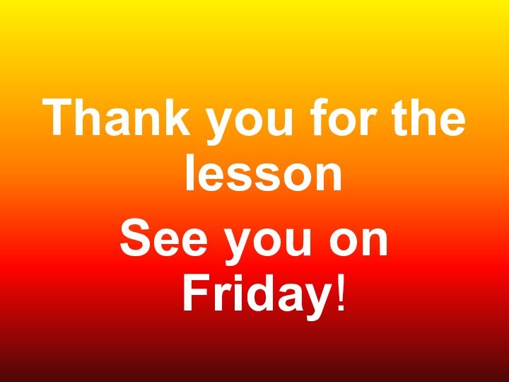 Thank you for the lessonSee you on Friday!