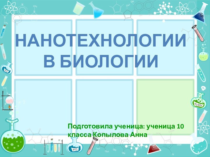 Нанотехнологии  в биологииПодготовила ученица: ученица 10 класса Копылова Анна