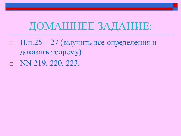 ДОМАШНЕЕ ЗАДАНИЕ:П.п.25 – 27 (выучить все определения и доказать теорему)NN 219, 220, 223.