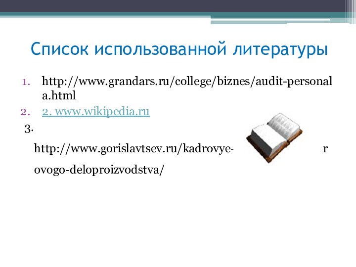 Список использованной литературыhttp://www.grandars.ru/college/biznes/audit-personala.html2. www.wikipedia.ru3. http://www.gorislavtsev.ru/kadrovye-uslugi/audit-kadrovogo-deloproizvodstva/