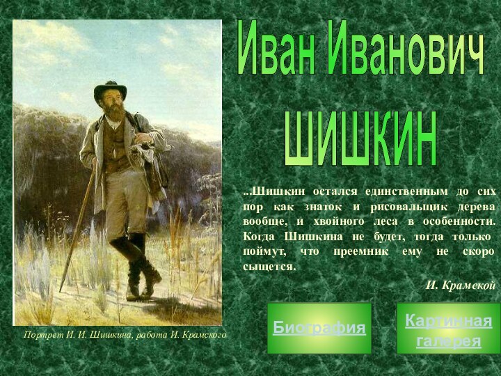 Иван ИвановичШИШКИН...Шишкин остался единственным до сих пор как знаток и рисовальщик дерева