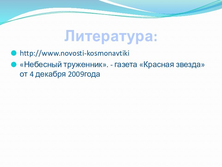 Литература:http://www.novosti-kosmonavtiki«Небесный труженник». - газета «Красная звезда»   от 4 декабря 2009года