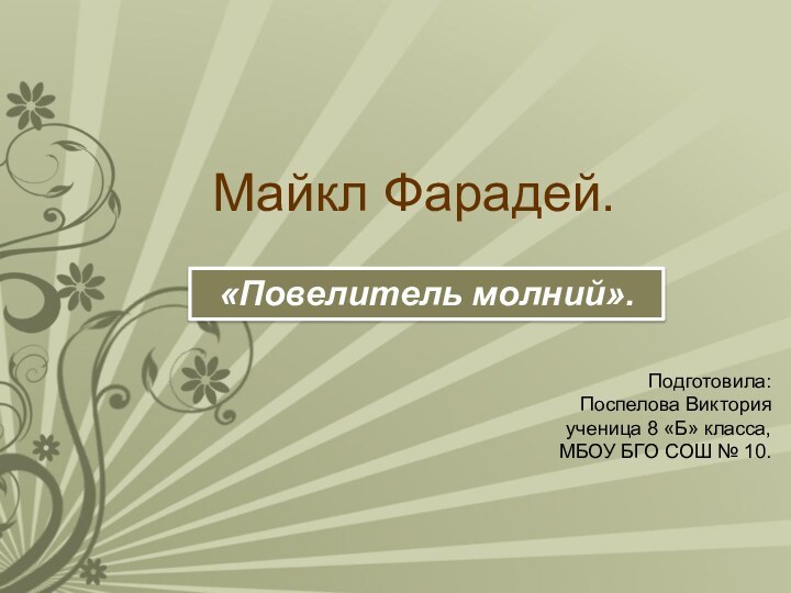 Майкл Фарадей. «Повелитель молний».Подготовила: Поспелова Викторияученица 8 «Б» класса,МБОУ БГО СОШ № 10.