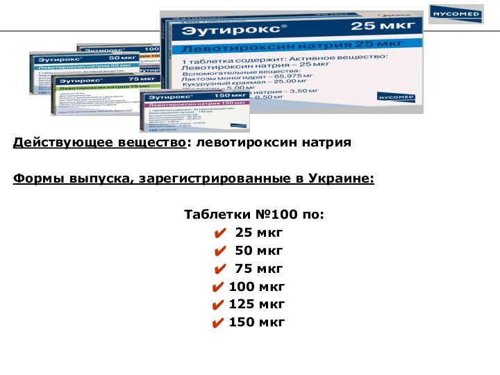 Действующее вещество: левотироксин натрияФормы выпуска, зарегистрированные в Украине:Таблетки №100 по: 25 мкг