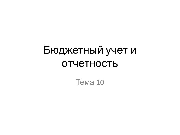 Бюджетный учет и отчетностьТема 10