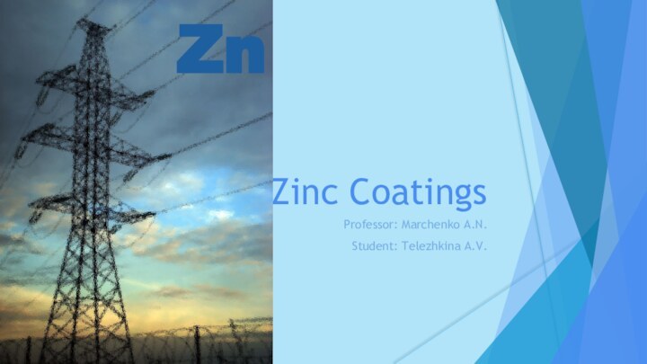 Zinc CoatingsProfessor: Marchenko A.N.Student: Telezhkina A.V.Zn