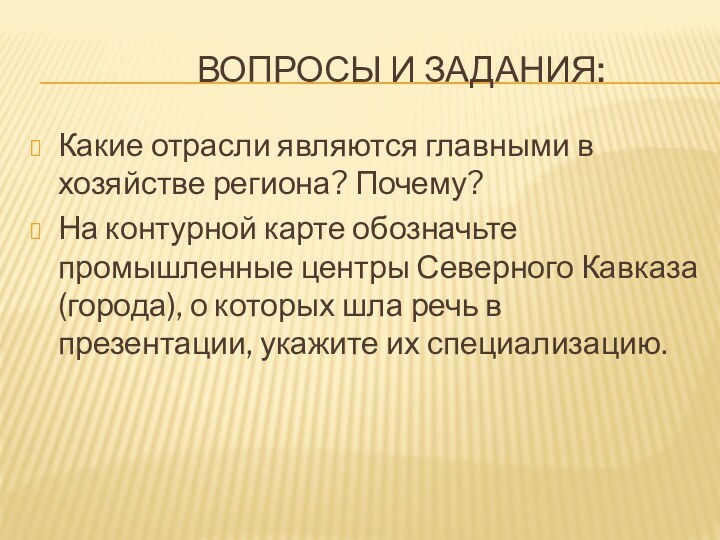 Вопросы и задания:Какие отрасли являются главными в хозяйстве региона? Почему?На контурной карте