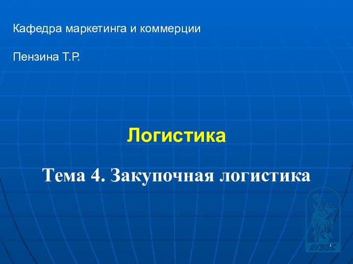 Логистика Кафедра маркетинга и коммерцииПензина Т.Р. Тема 4. Закупочная логистика