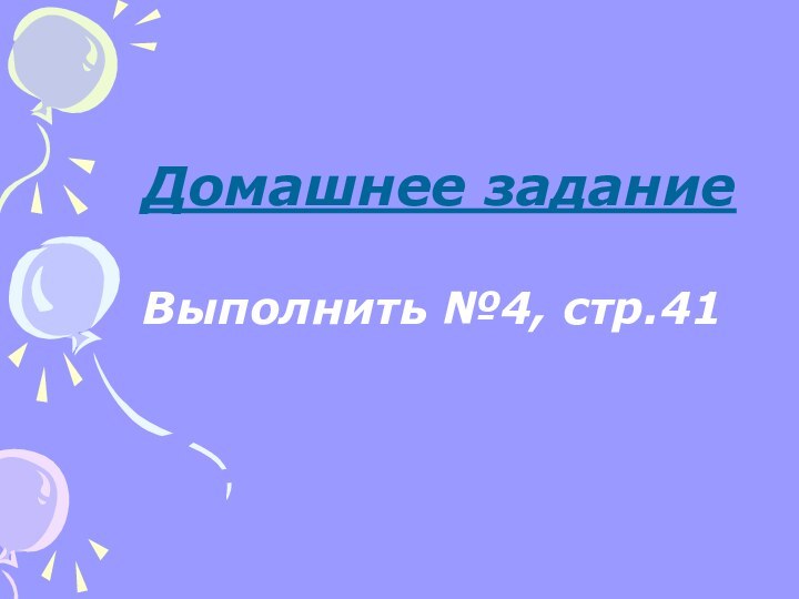 Домашнее задание   Выполнить №4, стр.41