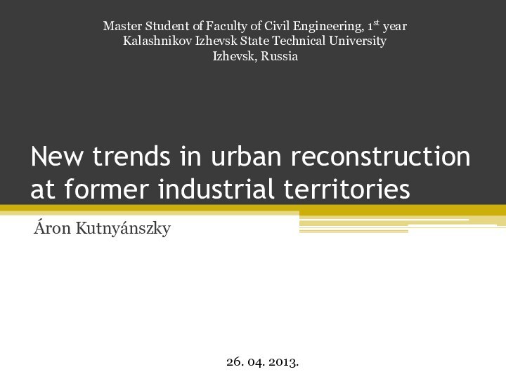 New trends in urban reconstruction at former industrial territoriesÁron KutnyánszkyMaster Student of
