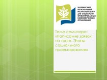 Тема семинара: Написание заявок на грант. Этапы социального проектирования