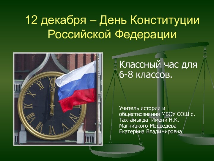12 декабря – День Конституции Российской ФедерацииКлассный час для 6-8 классов.Учитель истории