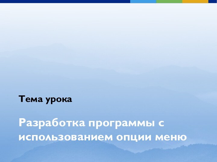 Разработка программы с использованием опции менюТема урока