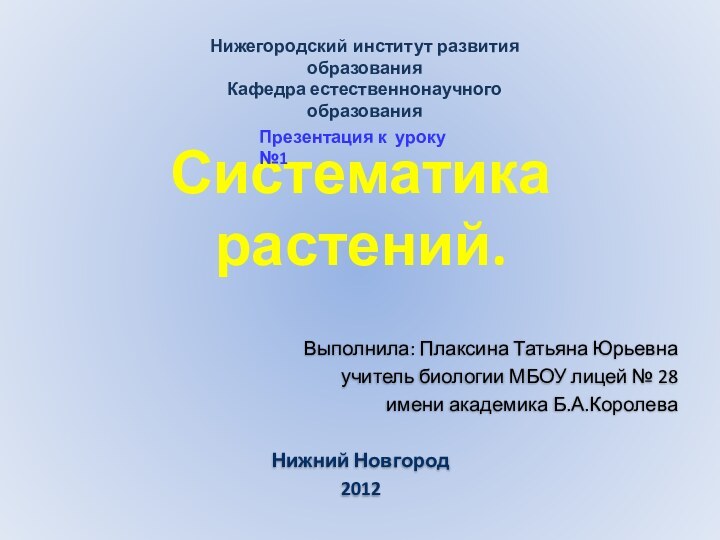 Систематика растений.Выполнила: Плаксина Татьяна Юрьевнаучитель биологии МБОУ лицей № 28имени академика Б.А.КоролеваНижний