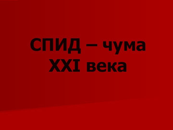 СПИД – чума      XXI века