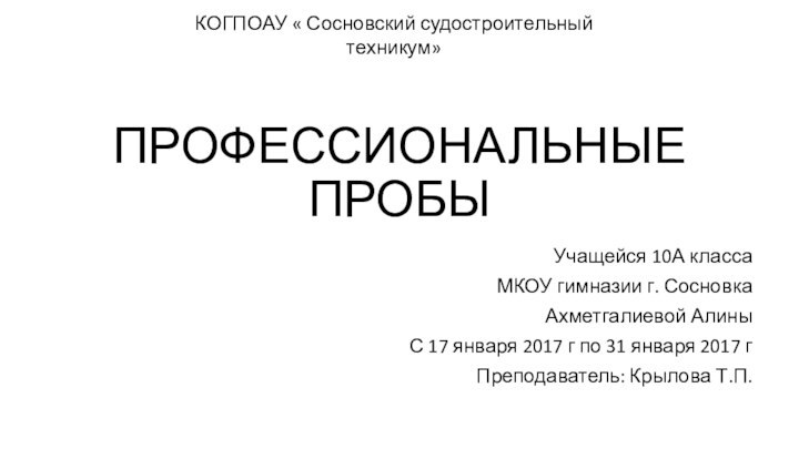 ПРОФЕССИОНАЛЬНЫЕ ПРОБЫУчащейся 10А классаМКОУ гимназии г. СосновкаАхметгалиевой АлиныС 17 января 2017 г