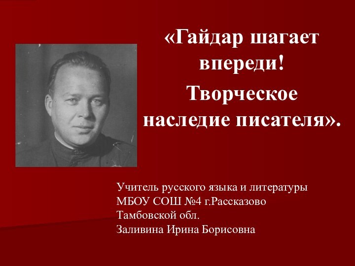 «Гайдар шагает впереди!Творческое наследие писателя».Учитель русского языка и литературы МБОУ СОШ №4