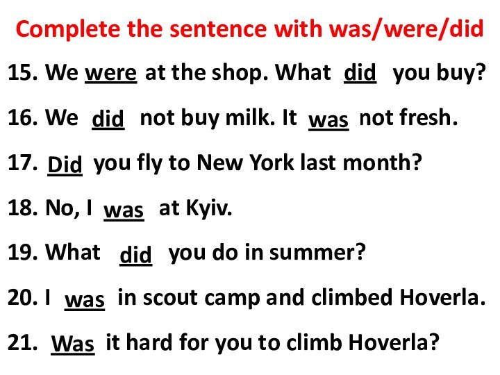 Complete the sentence with was/were/did15. We ____ at the shop. What ____